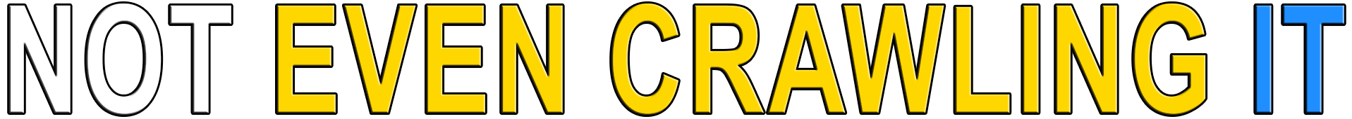 NOT EVEN CRAWLING IT